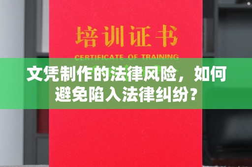 淮滨文凭制作的法律风险，如何避免陷入法律纠纷？